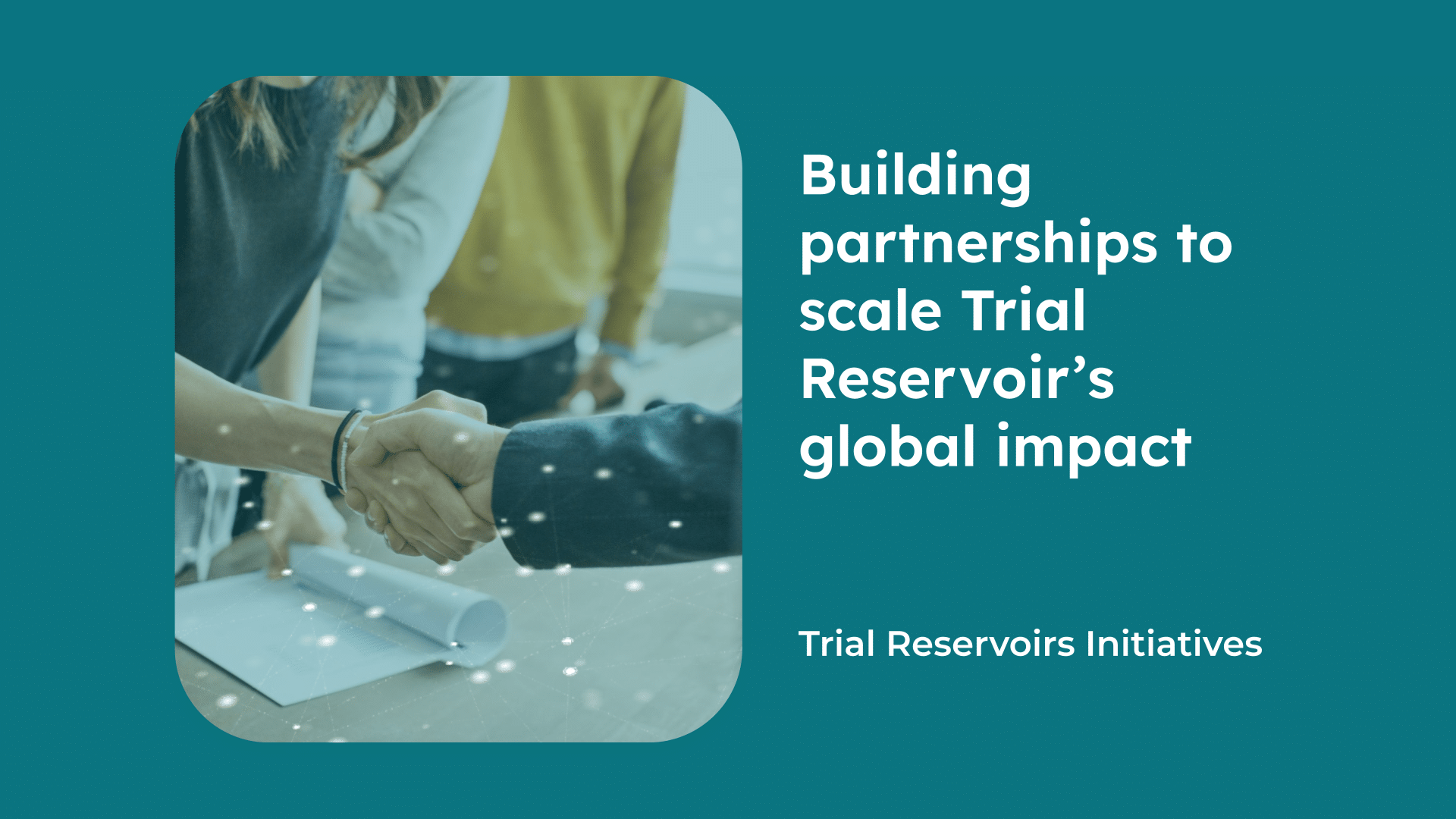 Building partnerships to scale Trial Reservoir’s global impact